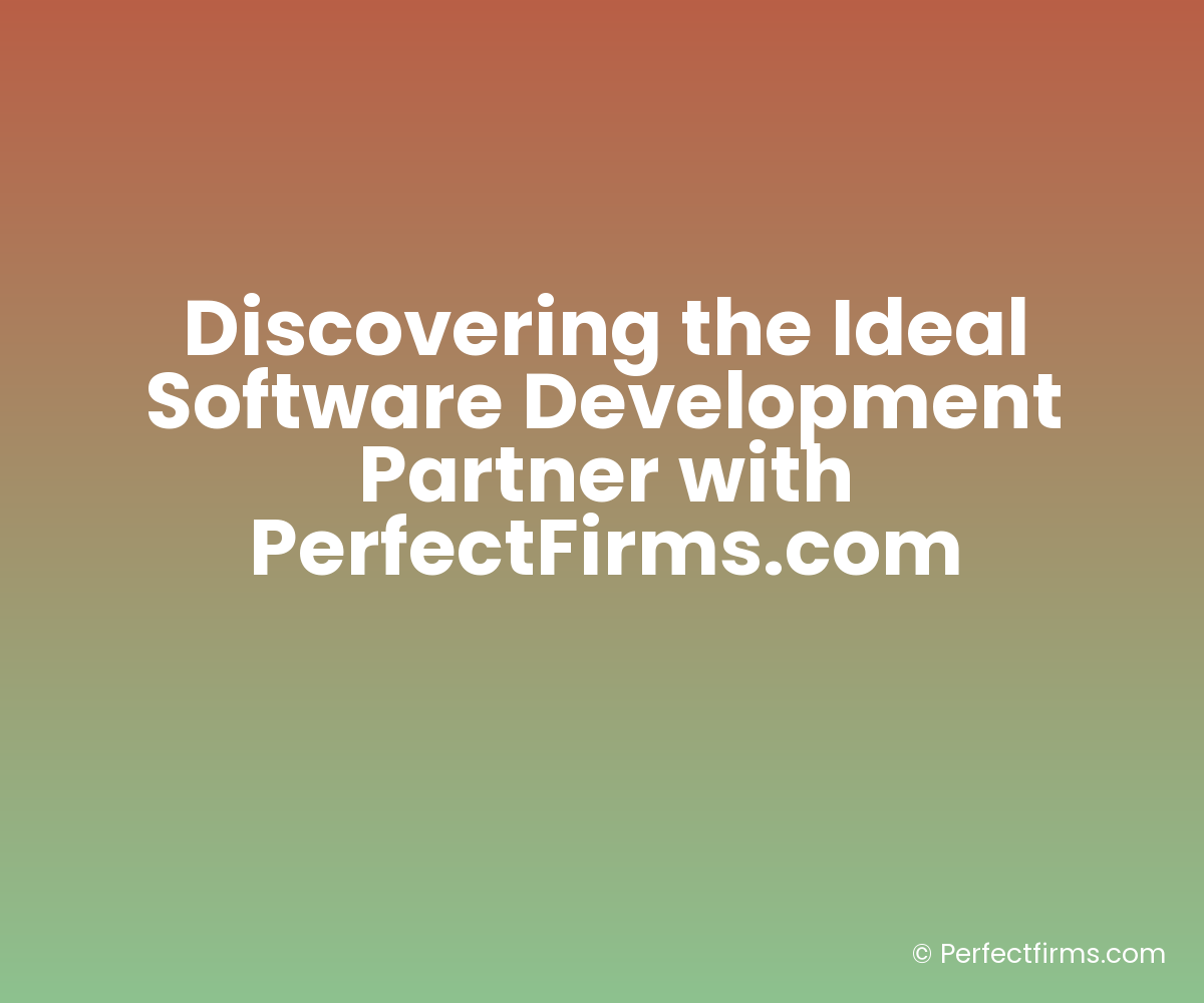 Discovering the Ideal Software Development Partner with PerfectFirms.com
