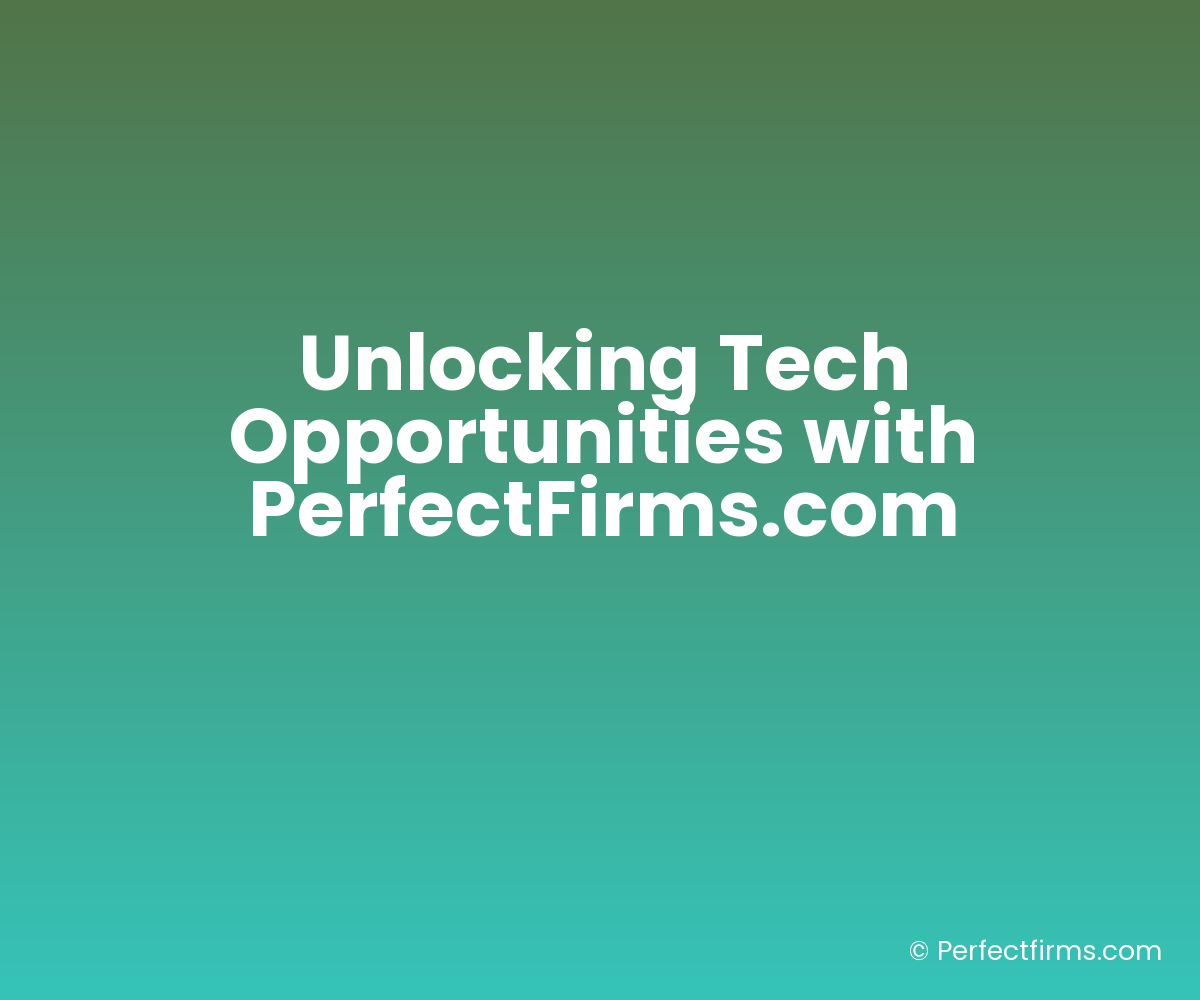 Unlocking Tech Opportunities with PerfectFirms.com